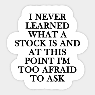 i never learned what a stock is and at this point i'm too afraid to ask Sticker